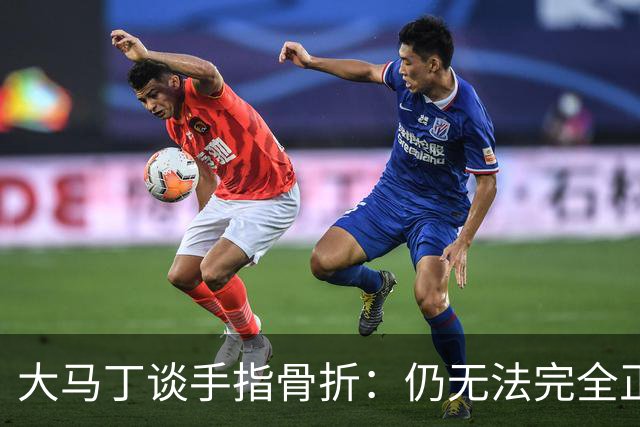 大马丁谈手指骨折：仍无法完全正常训练，但下一场可以不带夹板