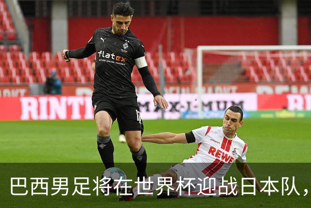 巴西男足将在世界杯迎战日本队，日本队具备硬刚实力的潜力
